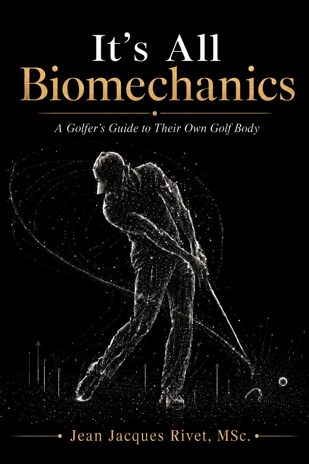 Cover of It's All Biomechanics: A Golfer's Guide to Their Own Golf Body by Jean Jacques Rivet, MSc.